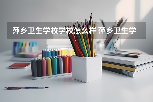 萍乡卫生学校学校怎么样 萍乡卫生学校地址在哪