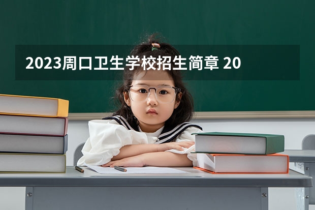 2023周口卫生学校招生简章 2023周口卫生学校录取人数