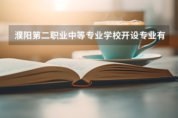 濮阳第二职业中等专业学校开设专业有哪些 濮阳第二职业中等专业学校优势专业有什么