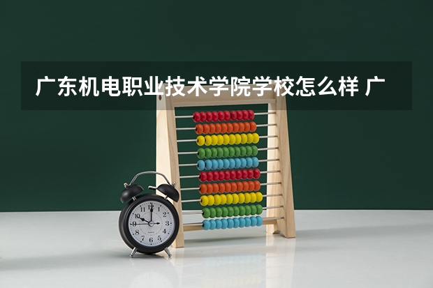 广东机电职业技术学院学校怎么样 广东机电职业技术学院地址在哪