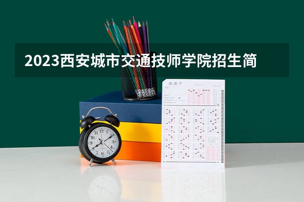 2023西安城市交通技师学院招生简章 2023西安城市交通技师学院录取人数