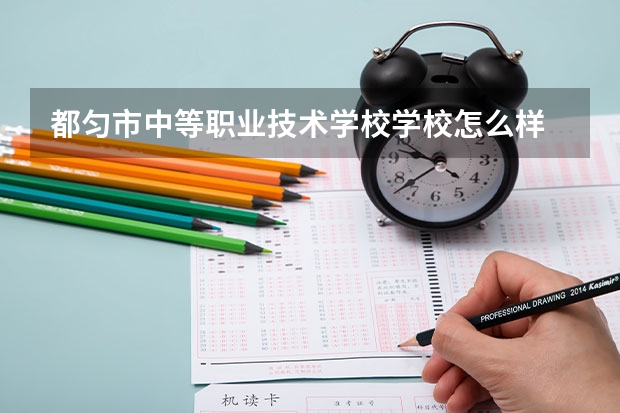 都匀市中等职业技术学校学校怎么样 都匀市中等职业技术学校地址在哪