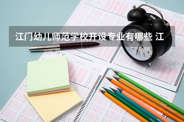 江门幼儿师范学校开设专业有哪些 江门幼儿师范学校优势专业有什么