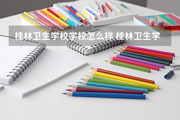 桂林卫生学校学校怎么样 桂林卫生学校地址在哪