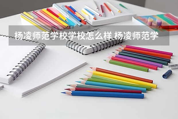 杨凌师范学校学校怎么样 杨凌师范学校地址在哪