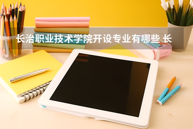 长治职业技术学院开设专业有哪些 长治职业技术学院优势专业有什么