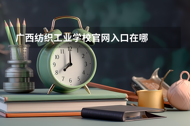 广西纺织工业学校官网入口在哪