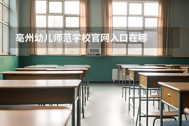 亳州幼儿师范学校官网入口在哪