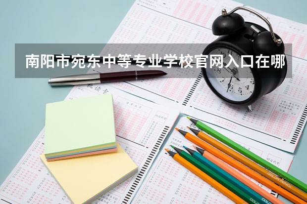 南阳市宛东中等专业学校官网入口在哪