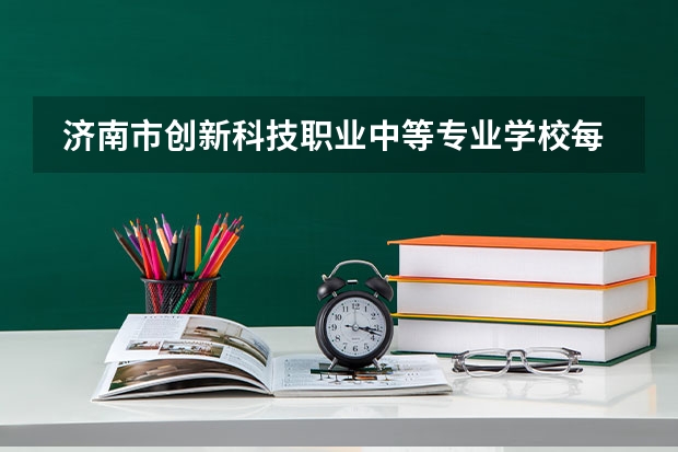  济南市创新科技职业中等专业学校每个专业招生人数是多少