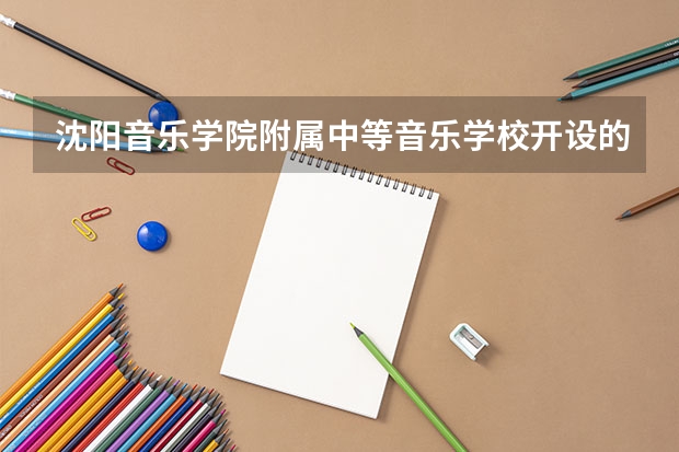 沈阳音乐学院附属中等音乐学校开设的专业多不多 沈阳音乐学院附属中等音乐学校各专业招生人数是多少