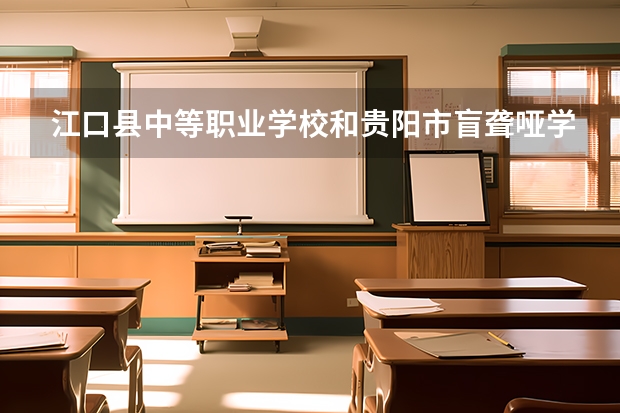 江口县中等职业学校和贵阳市盲聋哑学校各有什么优势