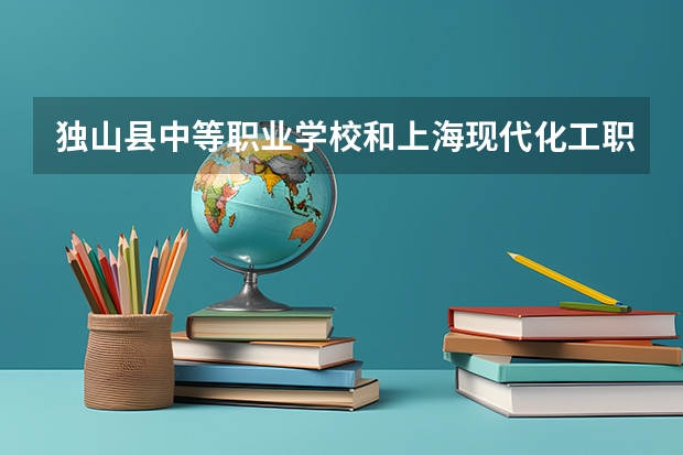 独山县中等职业学校和上海现代化工职业学院（中职部）各有什么优势