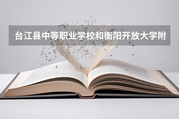 台江县中等职业学校和衡阳开放大学附属中等职业学校各有什么优势