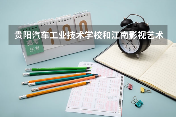 贵阳汽车工业技术学校和江南影视艺术职业学院各有什么优势