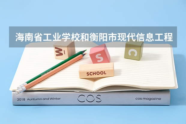 海南省工业学校和衡阳市现代信息工程学校有限公司各有什么优势