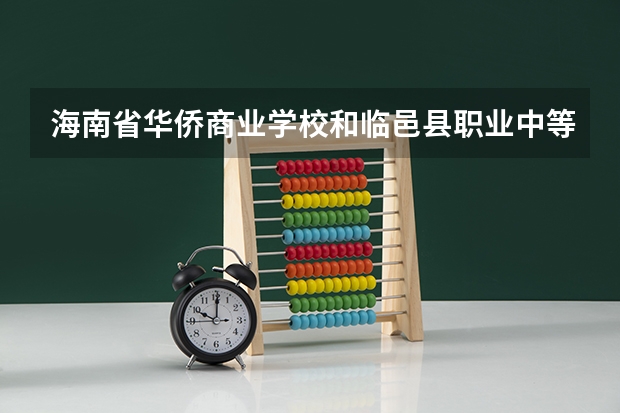 海南省华侨商业学校和临邑县职业中等专业学校各有什么优势