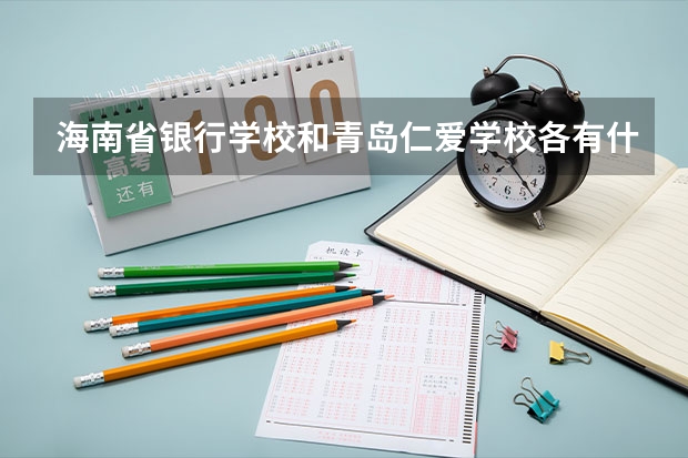 海南省银行学校和青岛仁爱学校各有什么优势