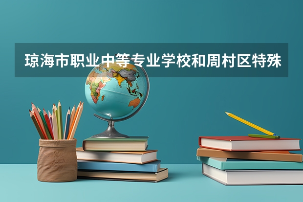 琼海市职业中等专业学校和周村区特殊教育中心各有什么优势