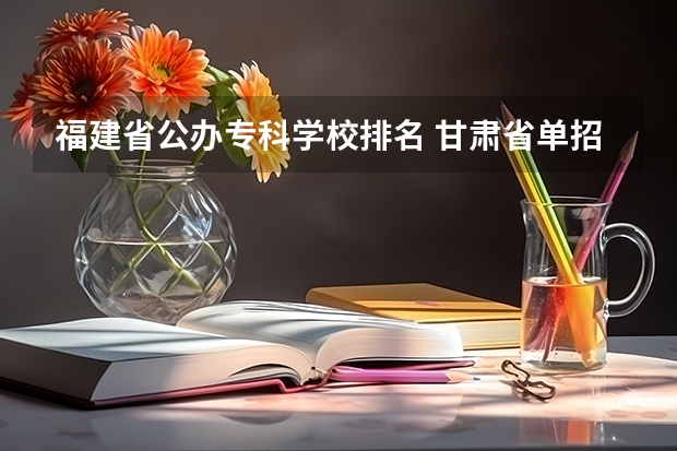 福建省公办专科学校排名 甘肃省单招学校排名及专业 河南省高职院校按专业大类分全国排名前20%优质院校名单（二）全？