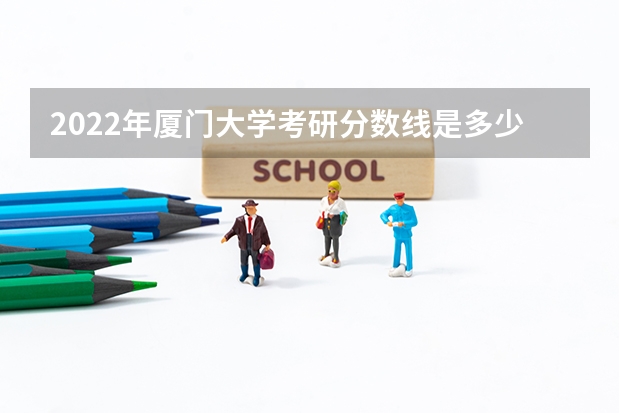 2022年厦门大学考研分数线是多少?