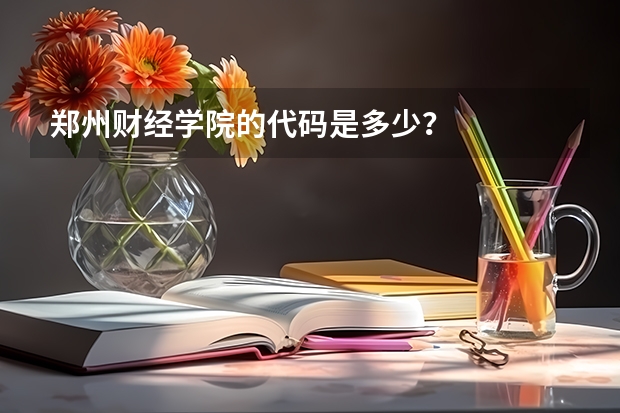 郑州财经学院的代码是多少？