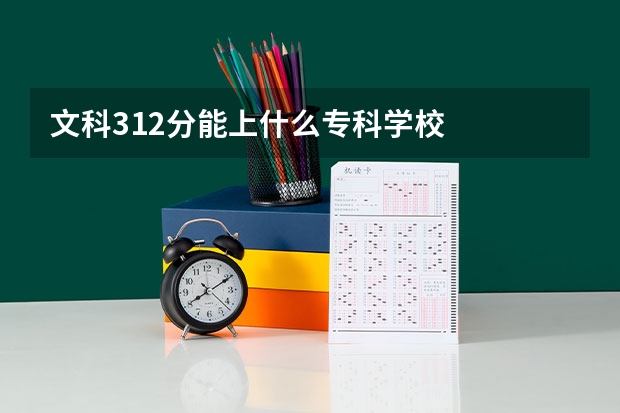 文科312分能上什么专科学校