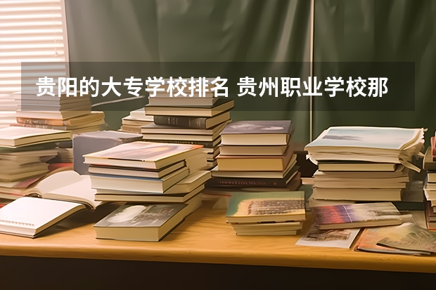 贵阳的大专学校排名 贵州职业学校那家好