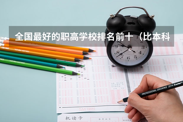 全国最好的职高学校排名前十（比本科还牛的专科学校（比较牛的专科学校））