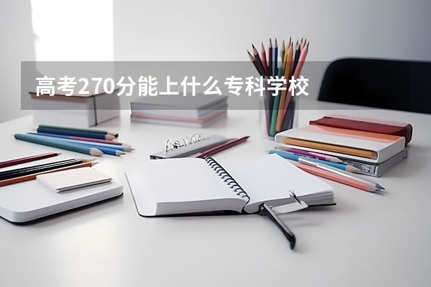 高考270分能上什么专科学校