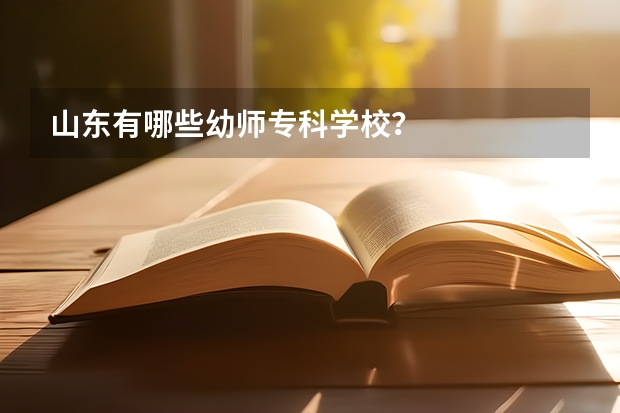 山东有哪些幼师专科学校？