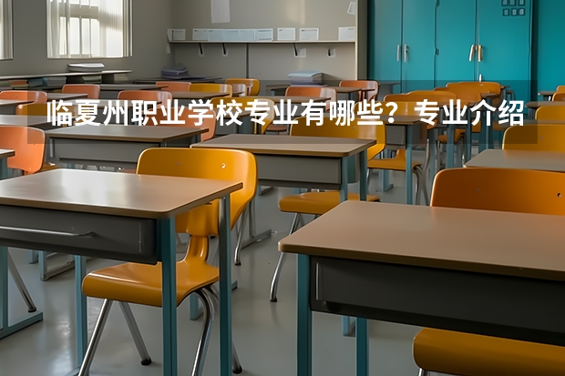 临夏州职业学校专业有哪些？专业介绍