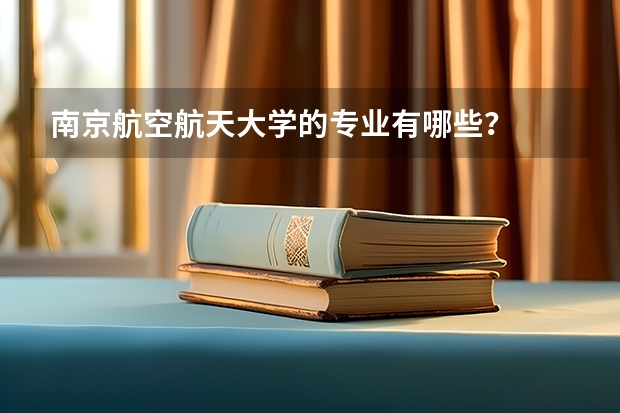 南京航空航天大学的专业有哪些？