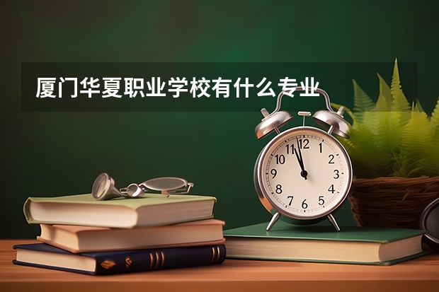 厦门华夏职业学校有什么专业