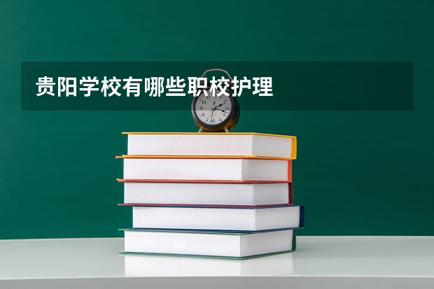 贵阳学校有哪些职校护理