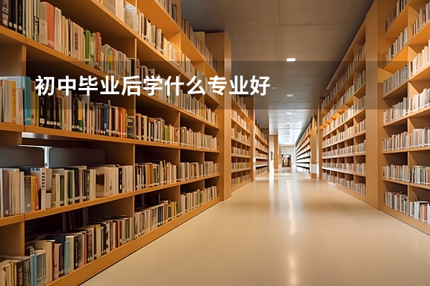 初中毕业后学什么专业好