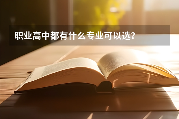 职业高中都有什么专业可以选？