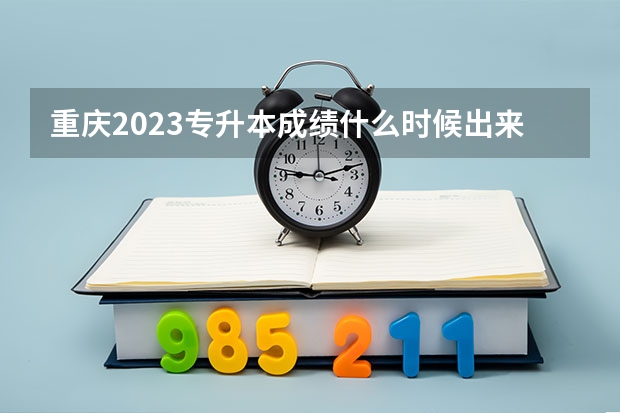 重庆2023专升本成绩什么时候出来