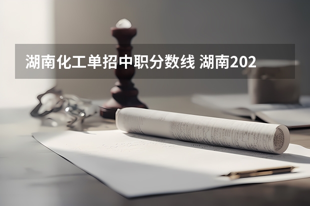 湖南化工单招中职分数线 湖南2023年中职对口升学分数线？