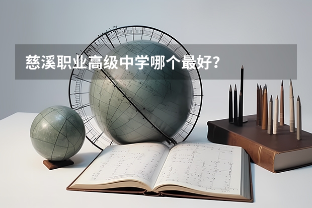 慈溪职业高级中学哪个最好？