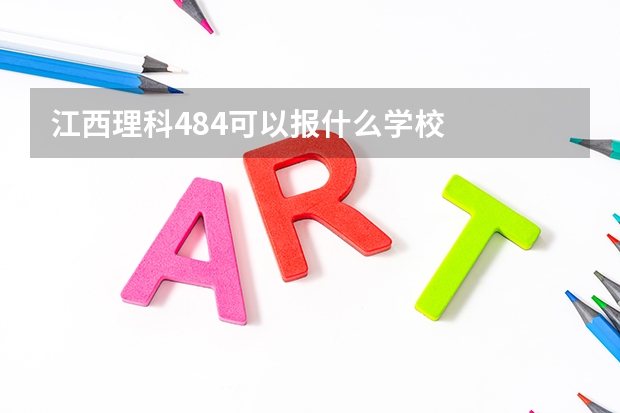 江西理科484可以报什么学校