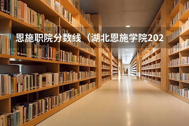 恩施职院分数线（湖北恩施学院2023分数线专科）