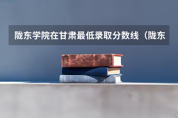 陇东学院在甘肃最低录取分数线（陇东学院分数线2023）