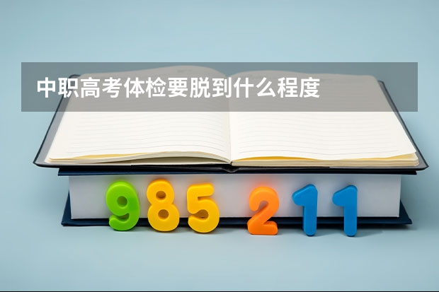 中职高考体检要脱到什么程度