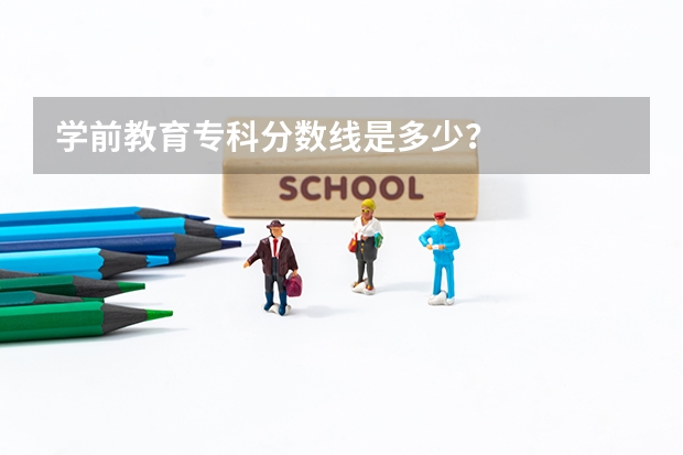 学前教育专科分数线是多少？