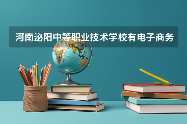 河南泌阳中等职业技术学校有电子商务专业吗?