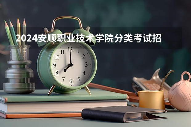 2024安顺职业技术学院分类考试招生学费多少钱一年