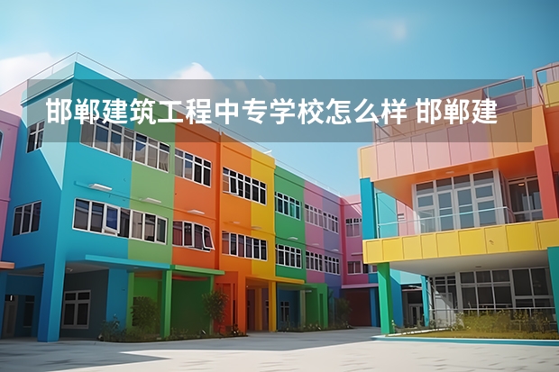 邯郸建筑工程中专学校怎么样 邯郸建筑工程中专学校地址