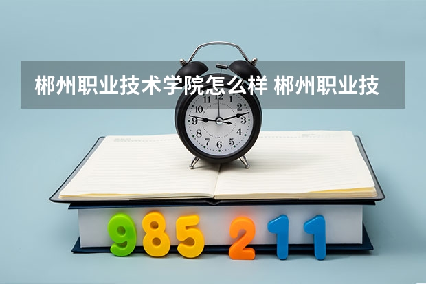 郴州职业技术学院怎么样 郴州职业技术学院地址