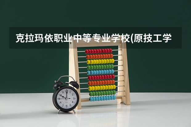 克拉玛依职业中等专业学校(原技工学校)怎么样 克拉玛依职业中等专业学校(原技工学校)地址